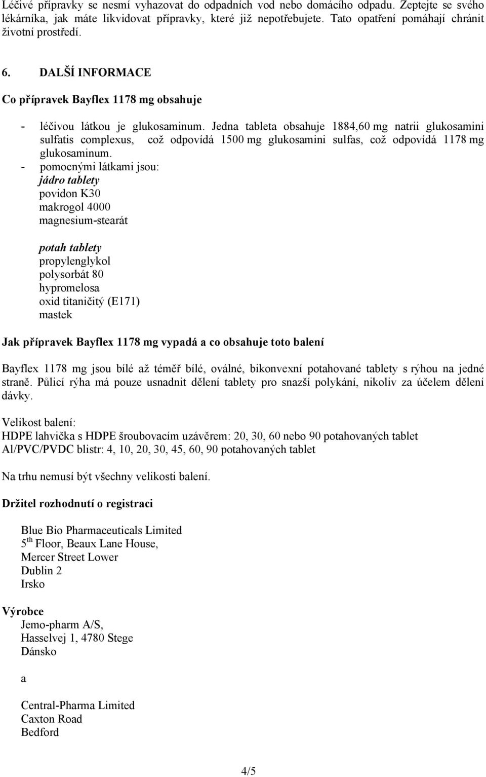 Jedna tableta obsahuje 1884,60 mg natrii glukosamini sulfatis complexus, což odpovídá 1500 mg glukosamini sulfas, což odpovídá 1178 mg glukosaminum.