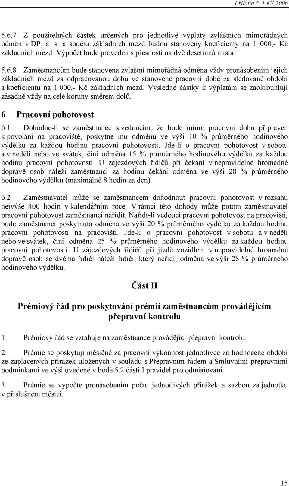 8 Zaměstnancům bude stanovena zvláštní mimořádná odměna vždy pronásobením jejich základních mezd za odpracovanou dobu ve stanovené pracovní době za sledované období a koeficientu na 1 000,- Kč