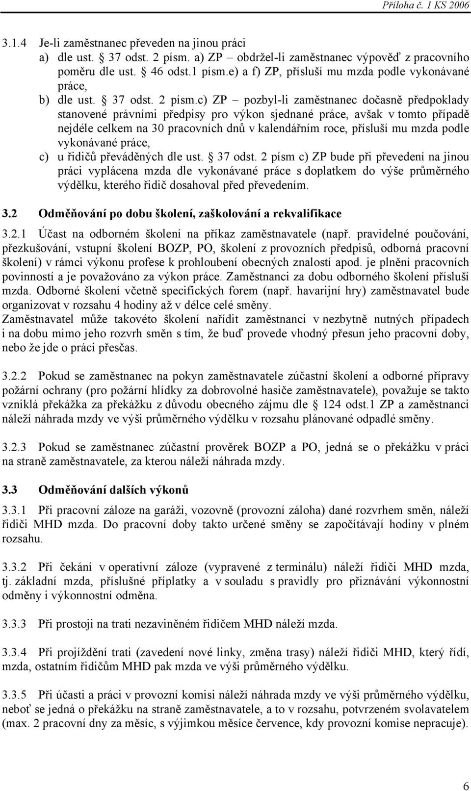 c) ZP pozbyl-li zaměstnanec dočasně předpoklady stanovené právními předpisy pro výkon sjednané práce, avšak v tomto případě nejdéle celkem na 30 pracovních dnů v kalendářním roce, přísluší mu mzda