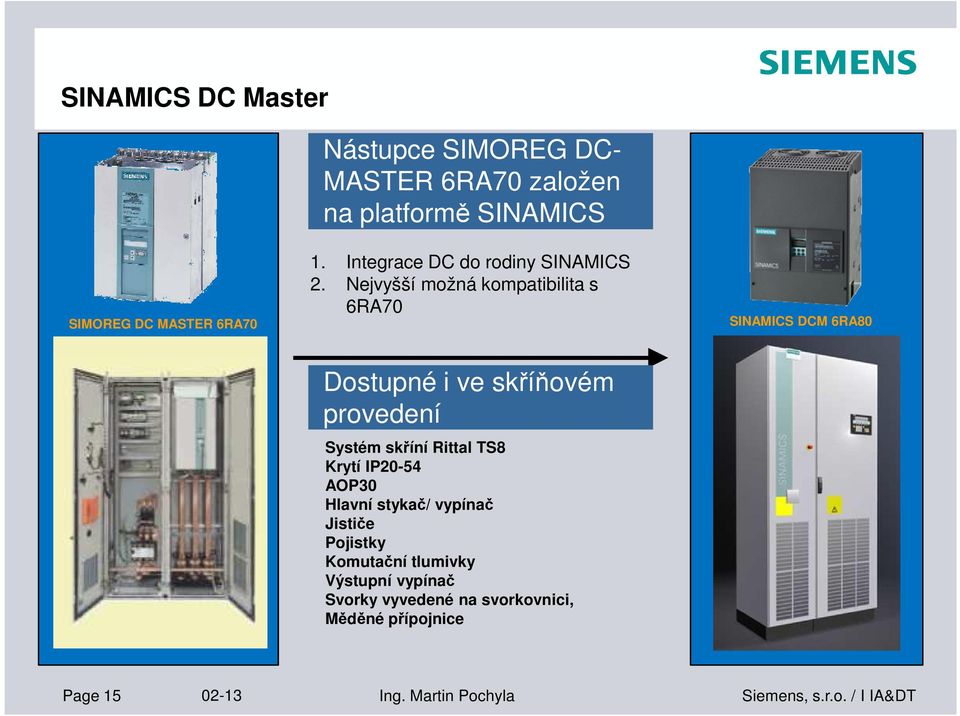 Nejvyšší možná kompatibilita s 6RA70 SINAMICS DCM 6RA80 Dostupné i ve skříňovém provedení Systém skříní