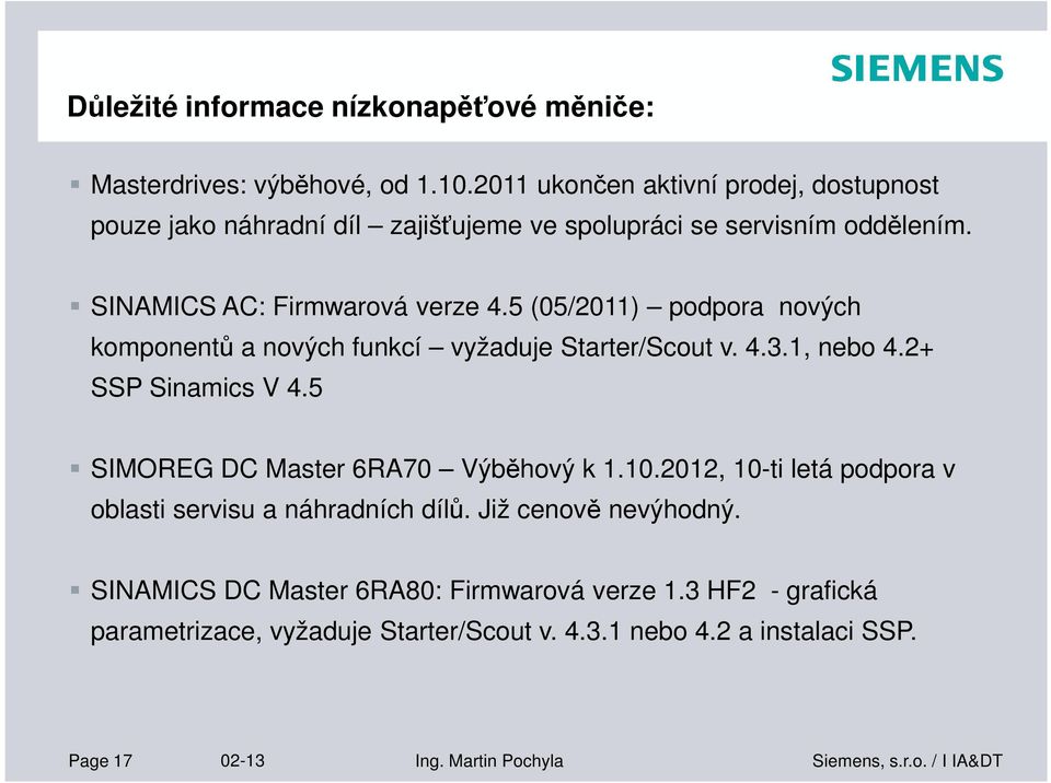 5 (05/2011) podpora nových komponentů a nových funkcí vyžaduje Starter/Scout v. 4.3.1, nebo 4.2+ SSP Sinamics V 4.5 SIMOREG DC Master 6RA70 Výběhový k 1.10.