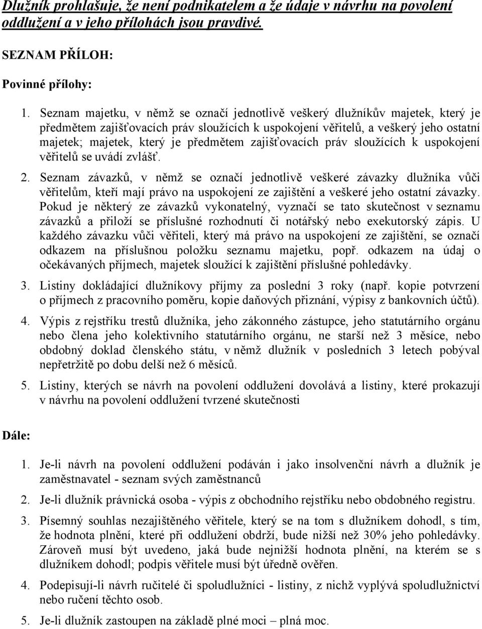 předmětem zajišťovacích práv sloužících k uspokojení věřitelů se uvádí zvlášť. 2.