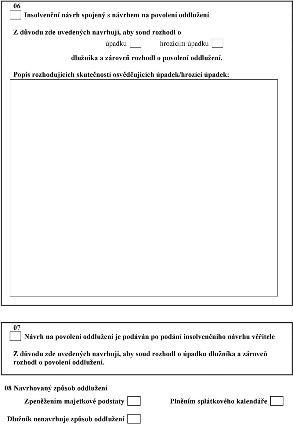 Popis rozhodujících skutečností osvědčujících úpadek/hrozící úpadek: 07 Návrh na povolení oddlužení je podáván po podání insolvenčního návrhu