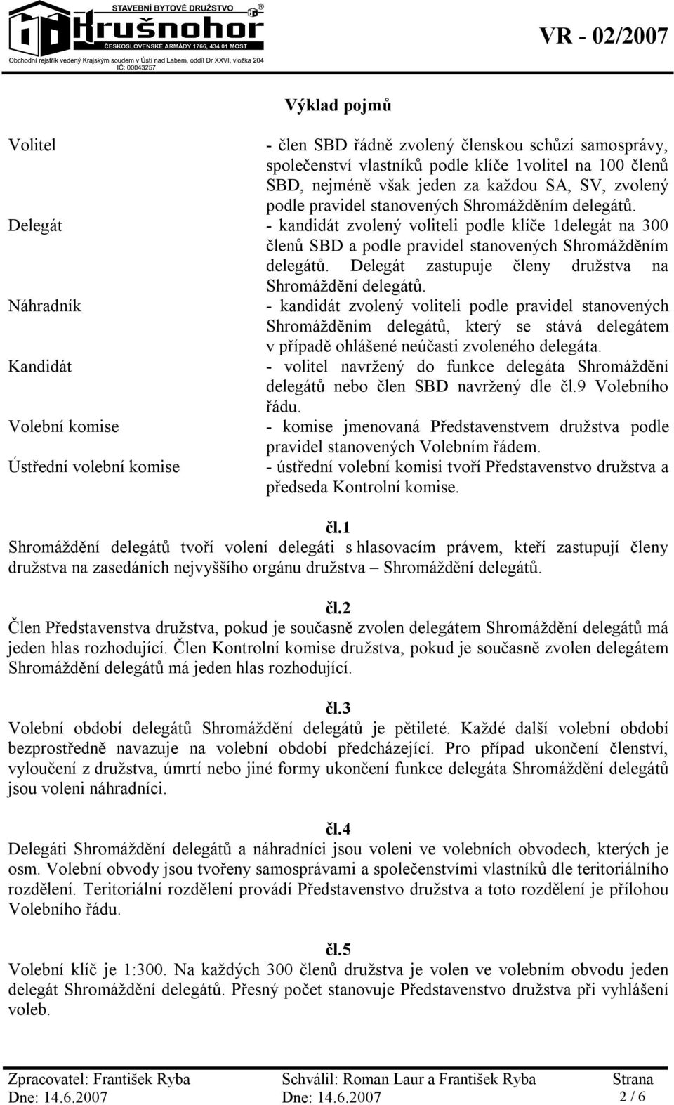 Delegát zastupuje členy družstva na Shromáždění delegátů.