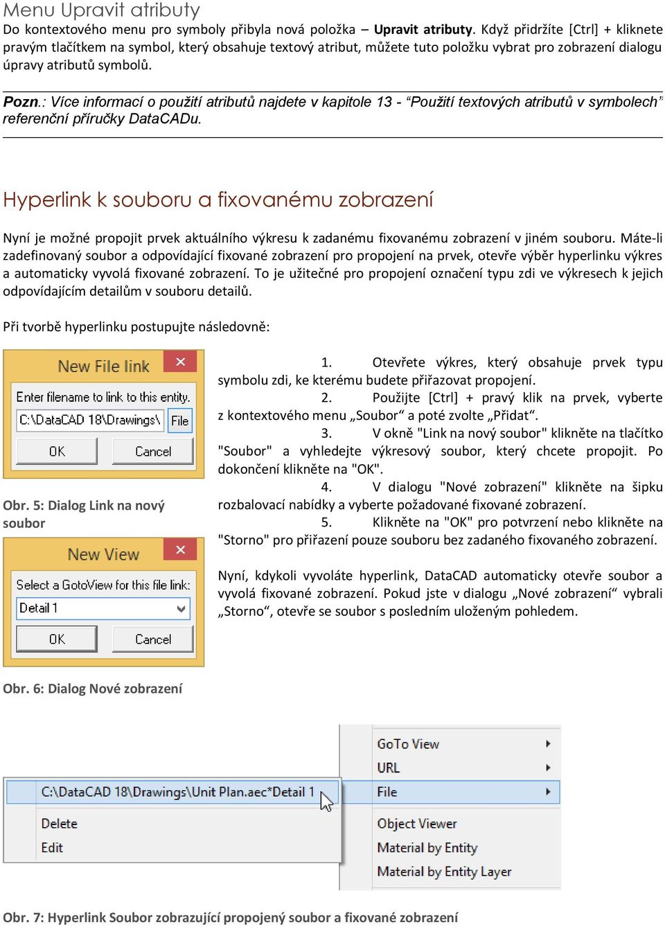 : Více informací o použití atributů najdete v kapitole 13 - Použití textových atributů v symbolech referenční příručky DataCADu.