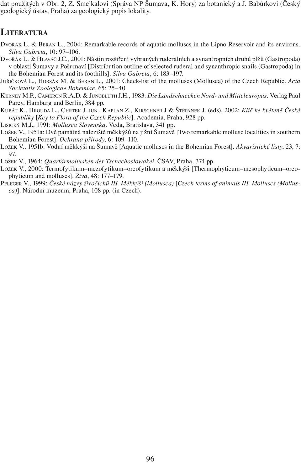 J.Č., 2001: Nástin rozšíření vybraných ruderálních a synantropních druhů plžů (Gastropoda) v oblasti Šumavy a Pošumaví [Distribution outline of selected ruderal and synanthropic snails (Gastropoda)