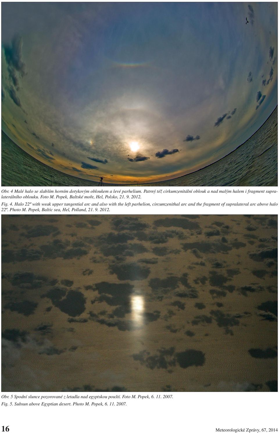 Halo 22º with weak upper tangential arc and also with the left parhelion, circumzenithal arc and the fragment of supralateral arc above halo 22º. Photo M.