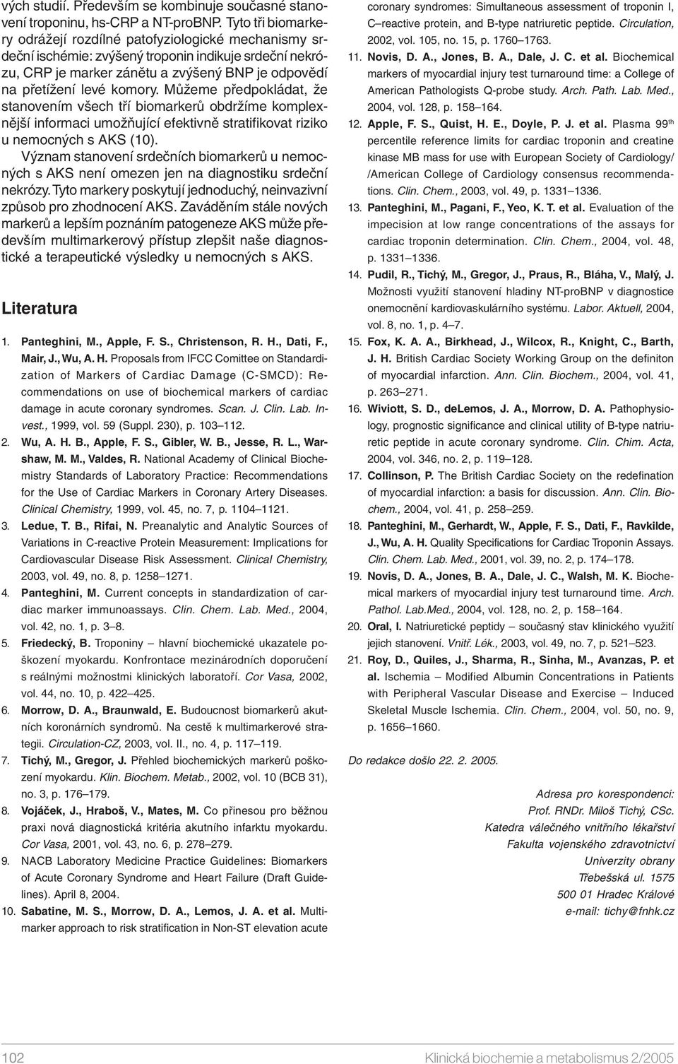 Můžeme předpokládat, že stanovením všech tří biomarkerů obdržíme komplexnější informaci umožňující efektivně stratifikovat riziko u nemocných s AKS (10).