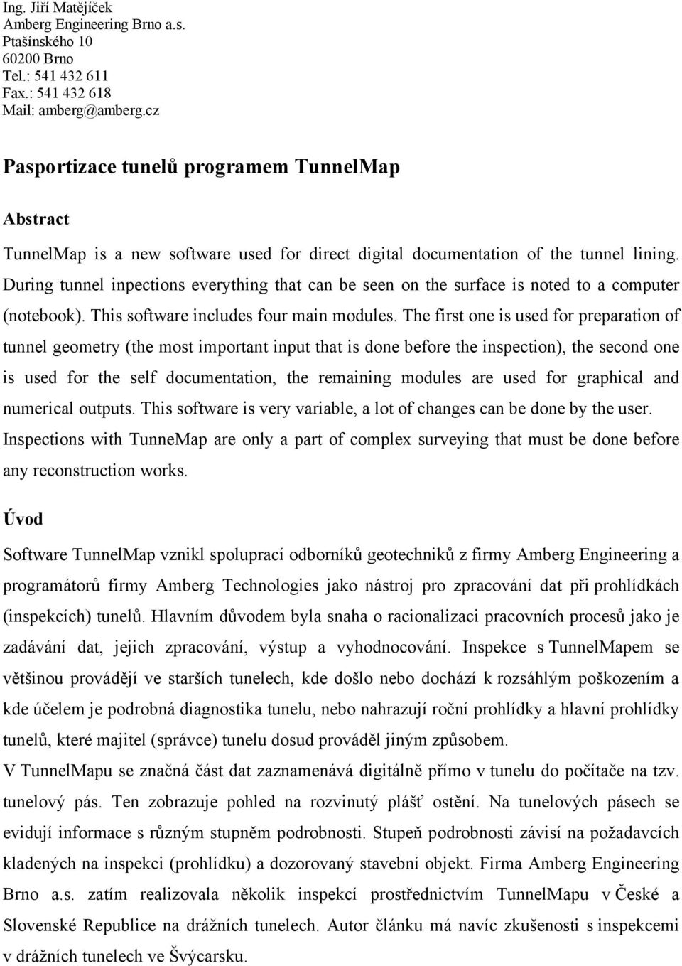 The first one is used for preparation of tunnel geometry (the most important input that is done before the inspection), the second one is used for the self documentation, the remaining modules are