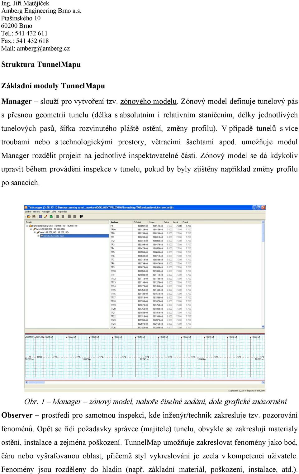 V případě tunelů s více troubami nebo s technologickými prostory, větracími šachtami apod. umožňuje modul Manager rozdělit projekt na jednotlivé inspektovatelné části.