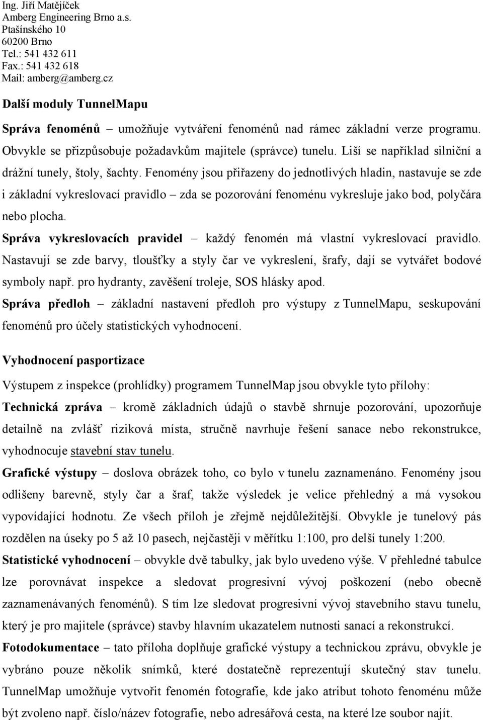 Fenomény jsou přiřazeny do jednotlivých hladin, nastavuje se zde i základní vykreslovací pravidlo zda se pozorování fenoménu vykresluje jako bod, polyčára nebo plocha.