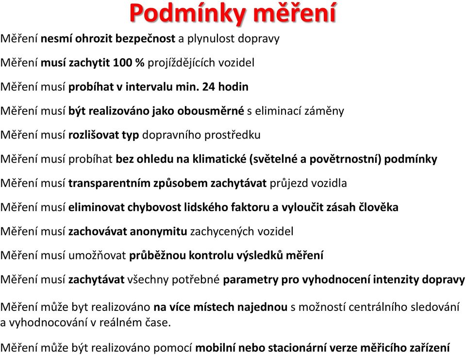 podmínky Měření musí transparentním způsobem zachytávat průjezd vozidla Měření musí eliminovat chybovost lidského faktoru a vyloučit zásah člověka Měření musí zachovávat anonymitu zachycených vozidel