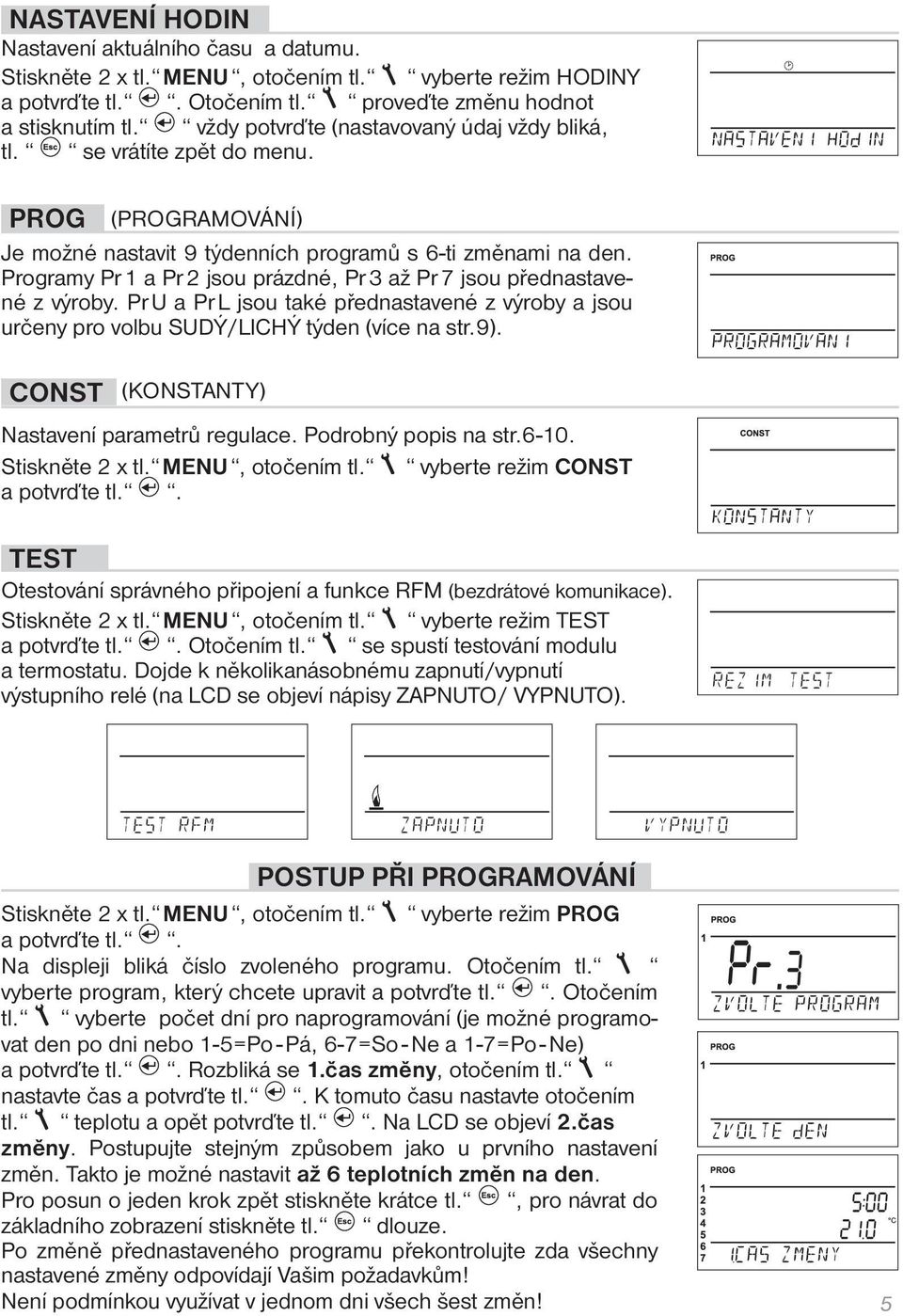 Programy Pr 1 a Pr 2 jsou prázdné, Pr 3 až Pr 7 jsou přednastavené z výroby. Pr U a Pr L jsou také přednastavené z výroby a jsou určeny pro volbu SUDÝ/LICHÝ týden (více na str.9).