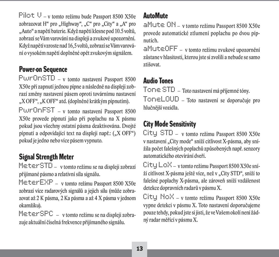 Power-on Sequence PwrOnSTD v tomto nastavení Passport 8500 X50e při zapnutí jednou pípne a následně na displeji zobrazí změny nastavení pásem oproti továrnímu nastavení X OFF, K OFF atd.