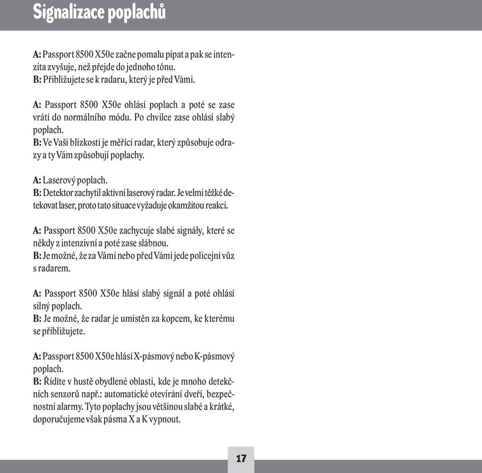 B: Ve Vaší blízkosti je měřící radar, který způsobuje odrazy a ty Vám způsobují poplachy. A: Laserový poplach. B: Detektor zachytil aktivní laserový radar.