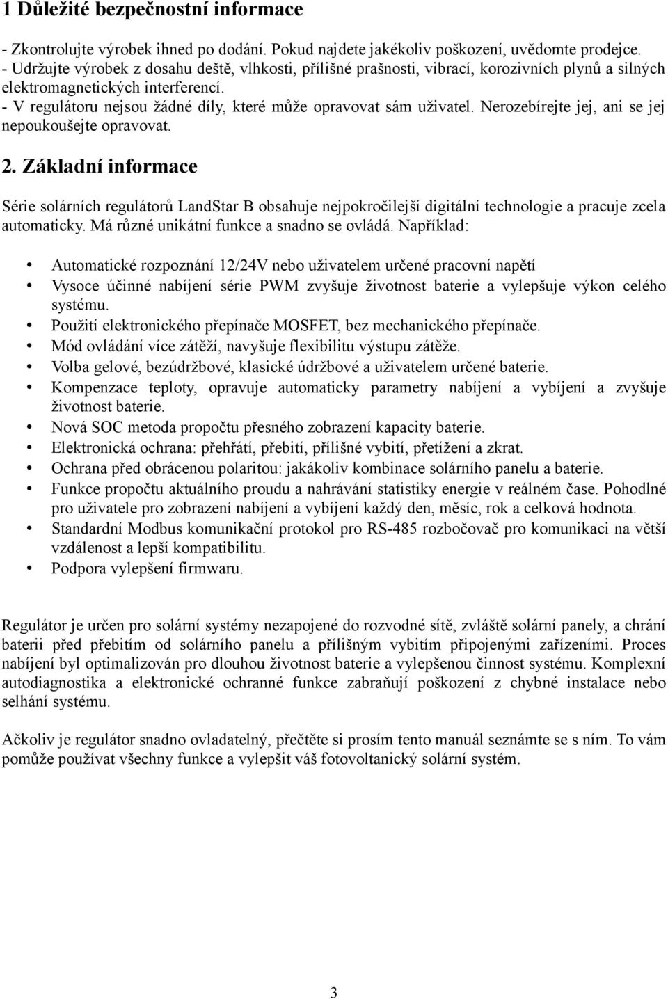 - V regulátoru nejsou žádné díly, které může opravovat sám uživatel. Nerozebírejte jej, ani se jej nepoukoušejte opravovat. 2.