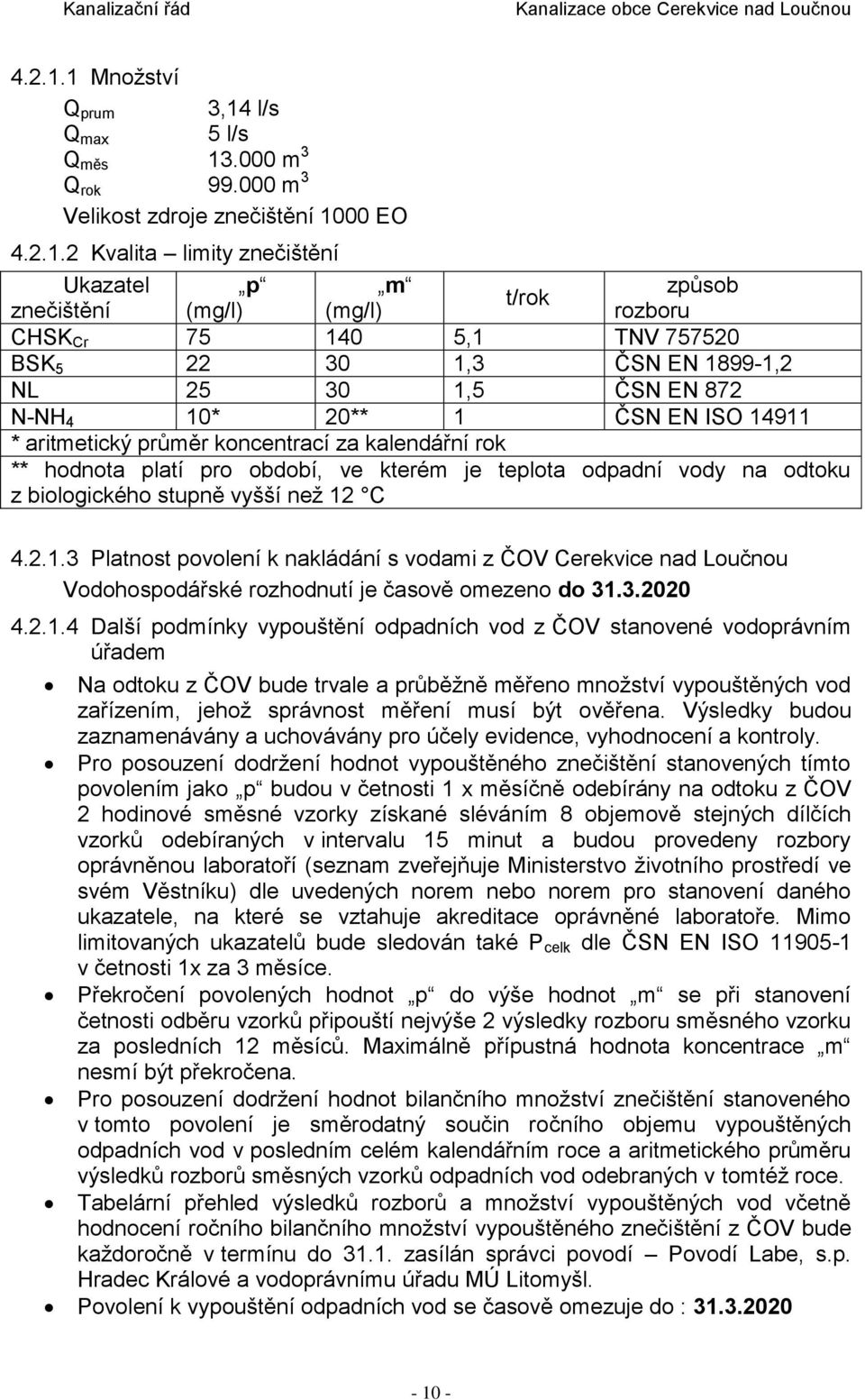 000 m 3 Velikost zdroje znečištění 1000 EO 2 Kvalita limity znečištění Ukazatel p m způsob t/rok znečištění (mg/l) (mg/l) rozboru CHSK Cr 75 140 5,1 TNV 757520 BSK 5 22 30 1,3 ČSN EN 1899-1,2 NL 25