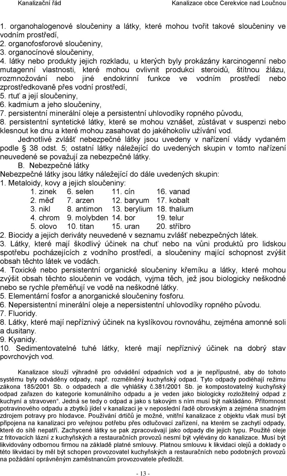ve vodním prostředí nebo zprostředkovaně přes vodní prostředí, 5. rtuť a její sloučeniny, 6. kadmium a jeho sloučeniny, 7. persistentní minerální oleje a persistentní uhlovodíky ropného původu, 8.
