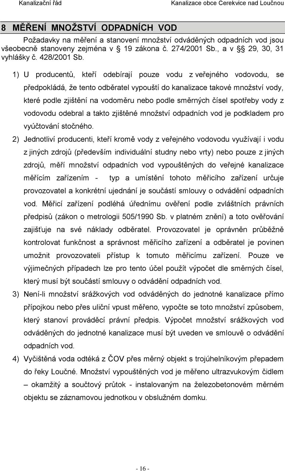 čísel spotřeby vody z vodovodu odebral a takto zjištěné množství odpadních vod je podkladem pro vyúčtování stočného.