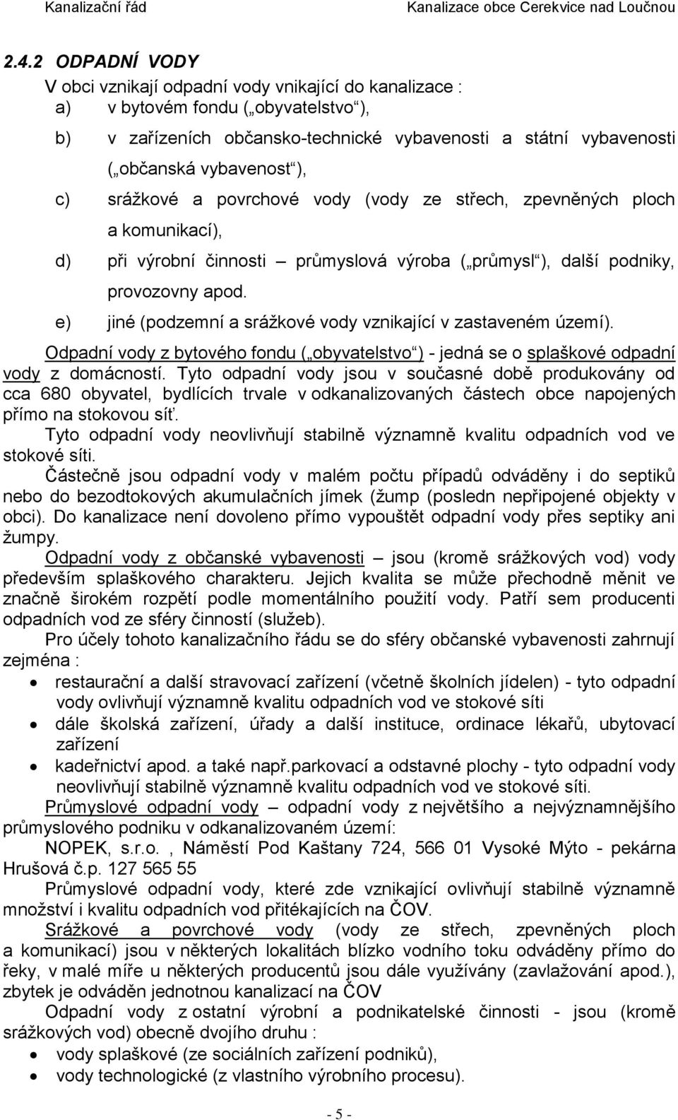 e) jiné (podzemní a srážkové vody vznikající v zastaveném území). Odpadní vody z bytového fondu ( obyvatelstvo ) - jedná se o splaškové odpadní vody z domácností.