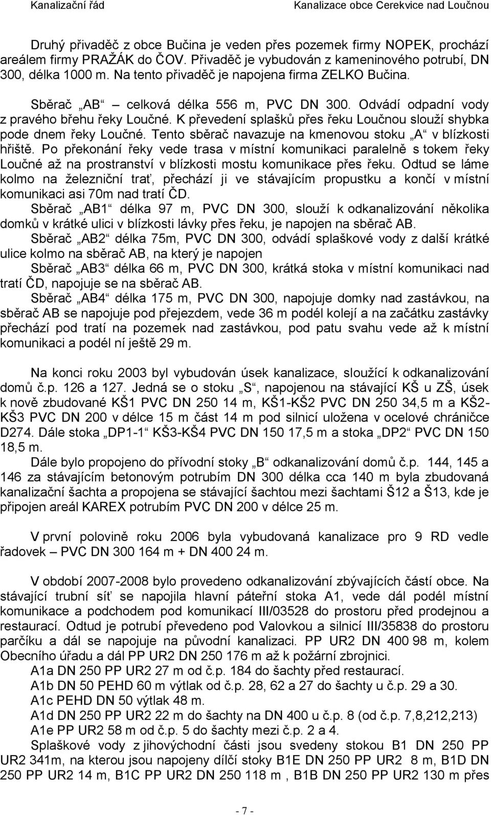 K převedení splašků přes řeku Loučnou slouží shybka pode dnem řeky Loučné. Tento sběrač navazuje na kmenovou stoku A v blízkosti hřiště.