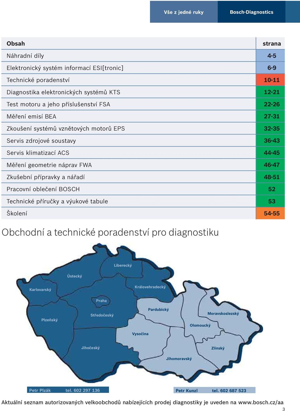 přípravky a nářadí 48-51 Pracovní oblečení BOSCH 52 Technické příručky a výukové tabule 53 Školení 54-55 Obchodní a technické poradenství pro diagnostiku Liberecký Ústecký Karlovarský Královehradecký