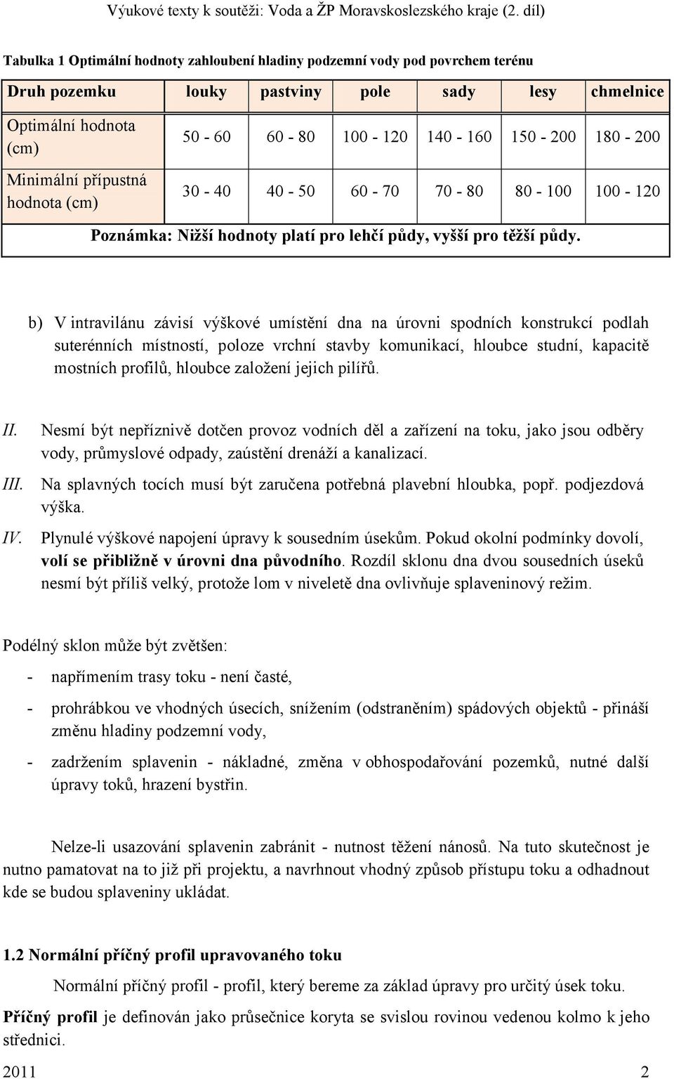 b) V intravilánu závisí výškové umístění dna na úrovni spodních konstrukcí podlah suterénních místností, poloze vrchní stavby komunikací, hloubce studní, kapacitě mostních profilů, hloubce zaloţení