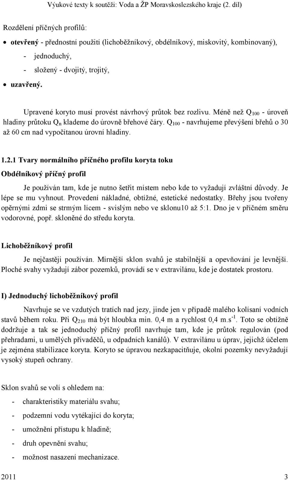 Q 100 - navrhujeme převýšení břehů o 30 aţ 60 cm nad vypočítanou úrovní hladiny. 1.2.