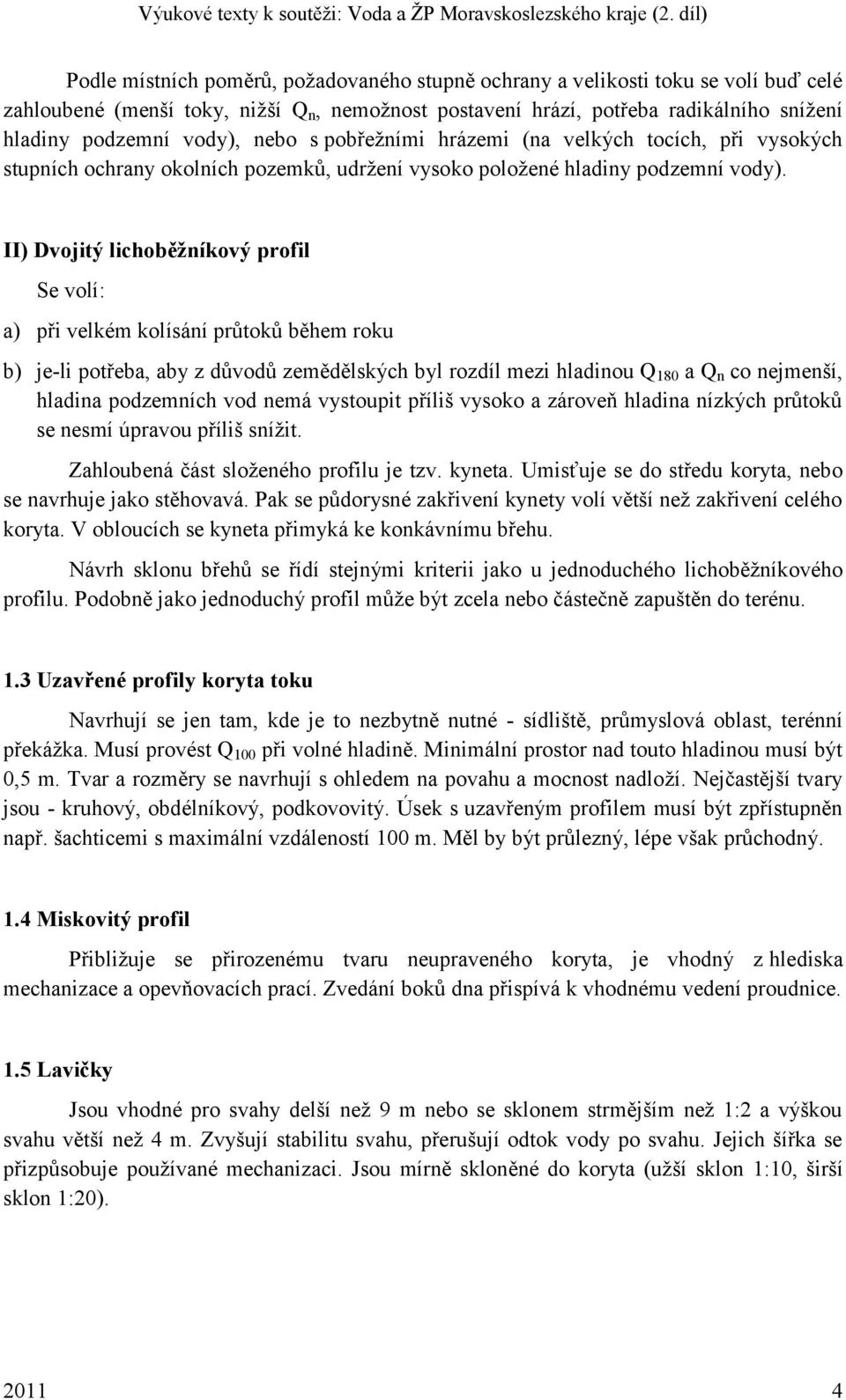 II) Dvojitý lichoběţníkový profil Se volí: a) při velkém kolísání průtoků během roku b) je-li potřeba, aby z důvodů zemědělských byl rozdíl mezi hladinou Q 180 a Q n co nejmenší, hladina podzemních