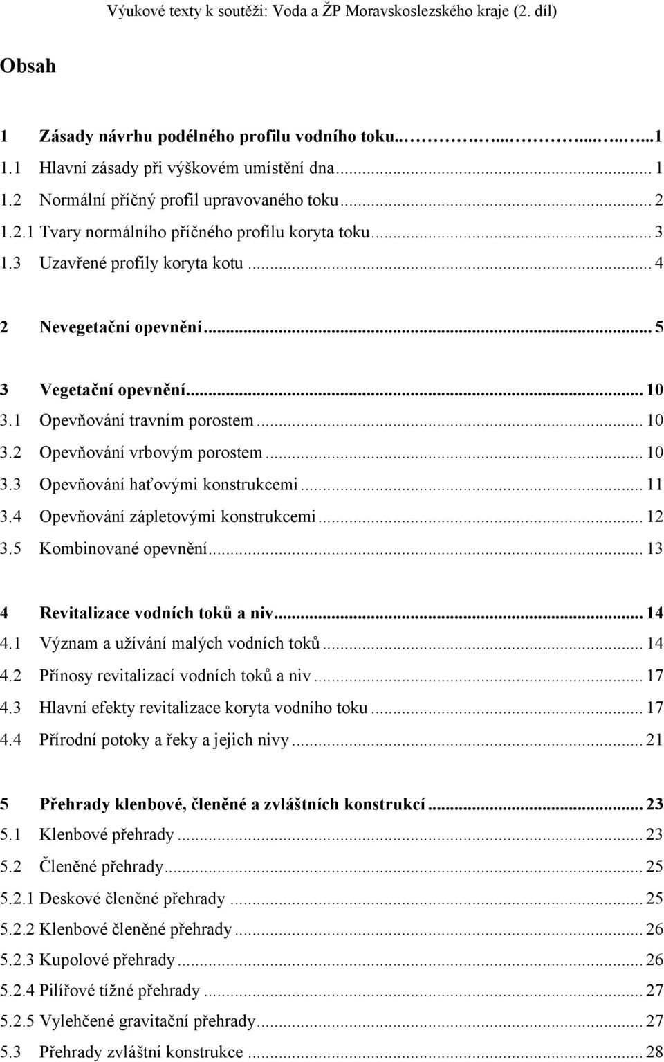 .. 11 3.4 Opevňování zápletovými konstrukcemi... 12 3.5 Kombinované opevnění... 13 4 Revitalizace vodních toků a niv... 14 4.1 Význam a uţívání malých vodních toků... 14 4.2 Přínosy revitalizací vodních toků a niv.