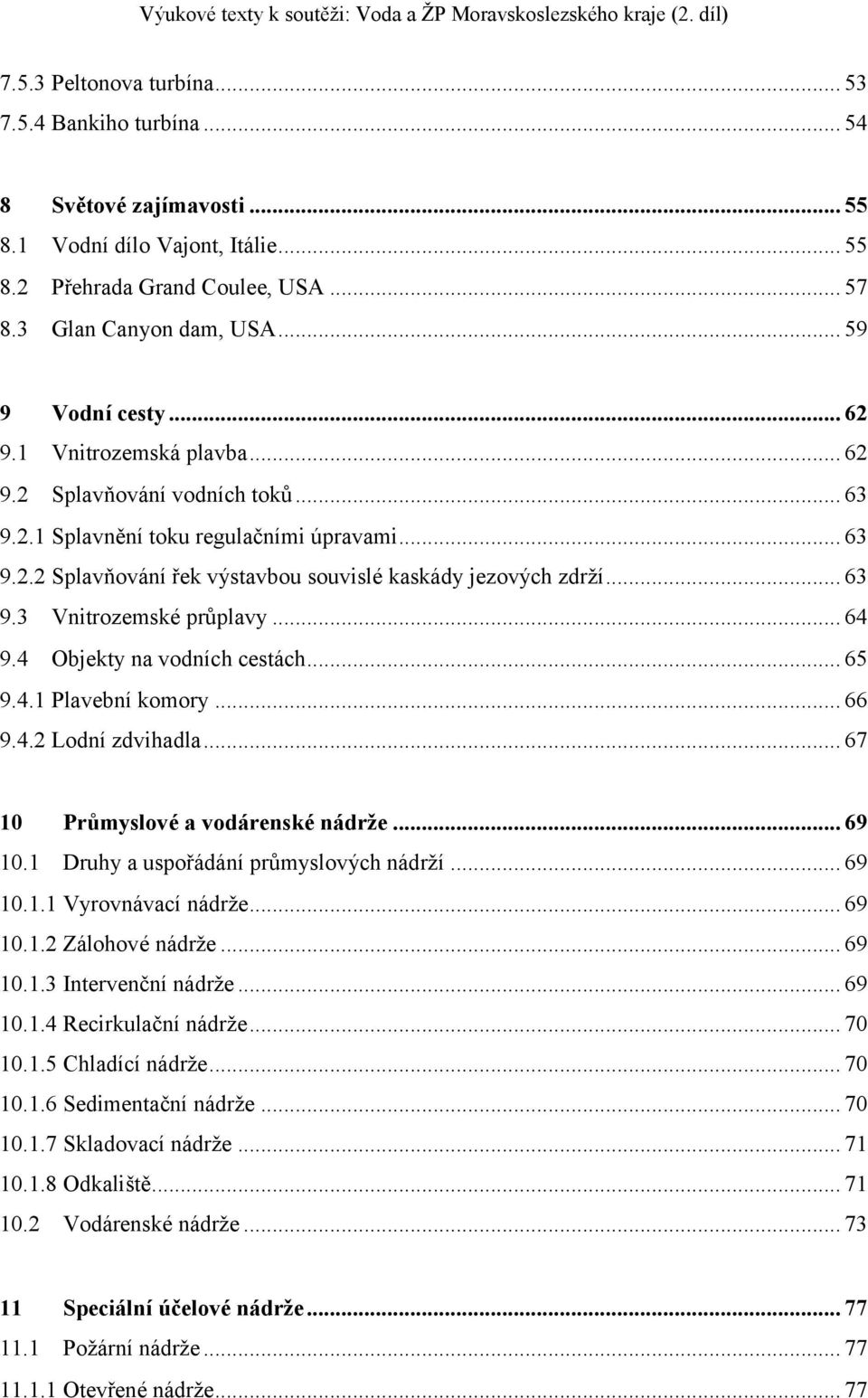 .. 63 9.3 Vnitrozemské průplavy... 64 9.4 Objekty na vodních cestách... 65 9.4.1 Plavební komory... 66 9.4.2 Lodní zdvihadla... 67 10 Průmyslové a vodárenské nádrţe... 69 10.