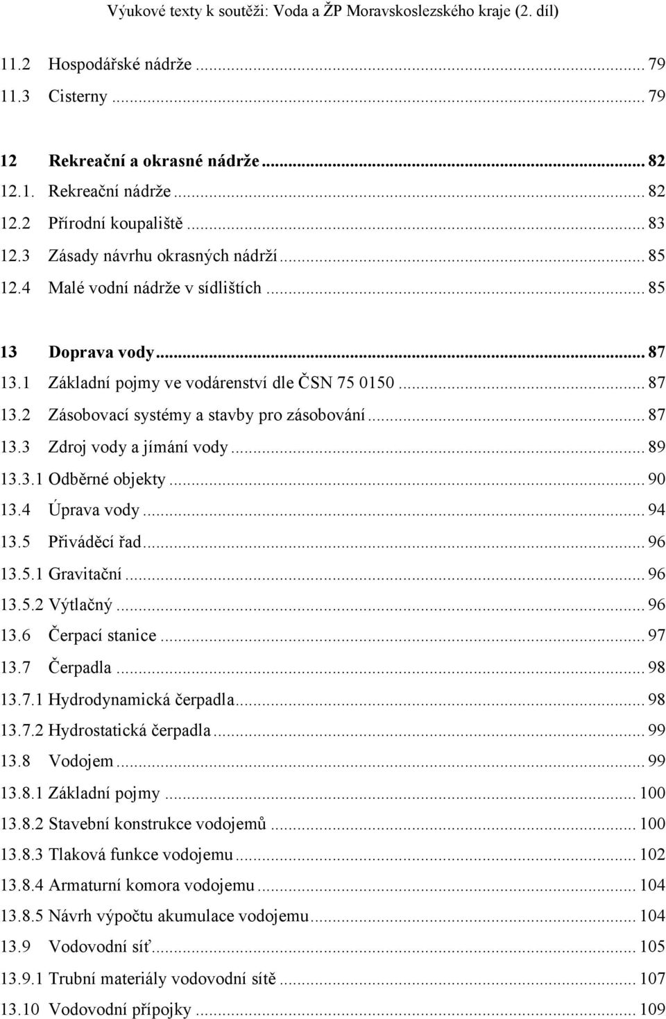 .. 89 13.3.1 Odběrné objekty... 90 13.4 Úprava vody... 94 13.5 Přiváděcí řad... 96 13.5.1 Gravitační... 96 13.5.2 Výtlačný... 96 13.6 Čerpací stanice... 97 13.7 Čerpadla... 98 13.7.1 Hydrodynamická čerpadla.