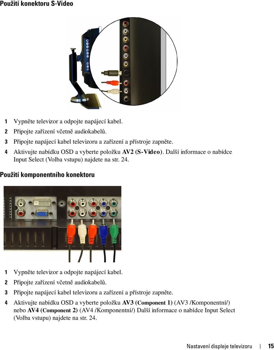 Použití komponentního konektoru 1 Vypněte televizor a odpojte napájecí kabel. 2 Připojte zařízení včetně audiokabelů.