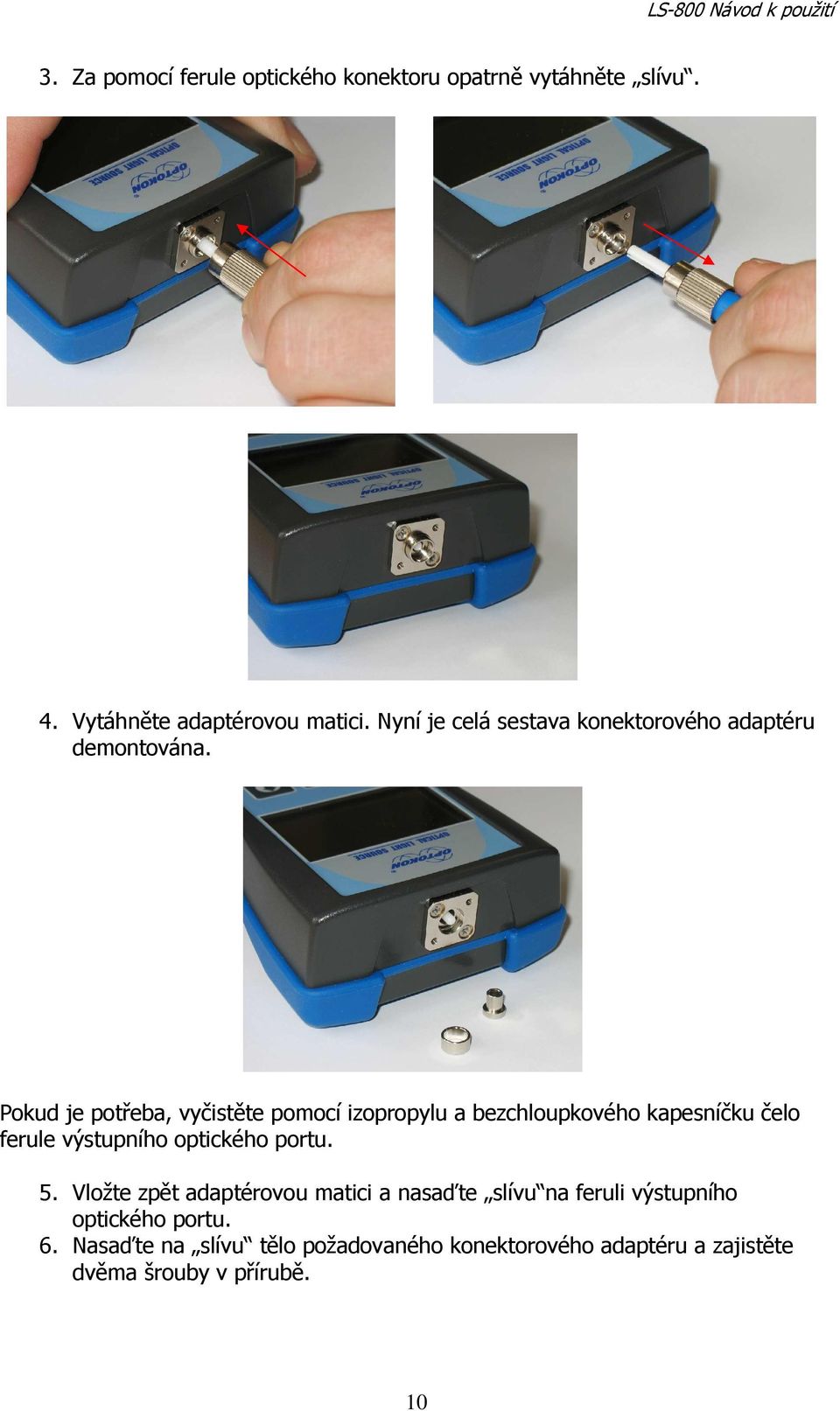 Pokud je potřeba, vyčistěte pomocí izopropylu a bezchloupkového kapesníčku čelo ferule výstupního optického portu.