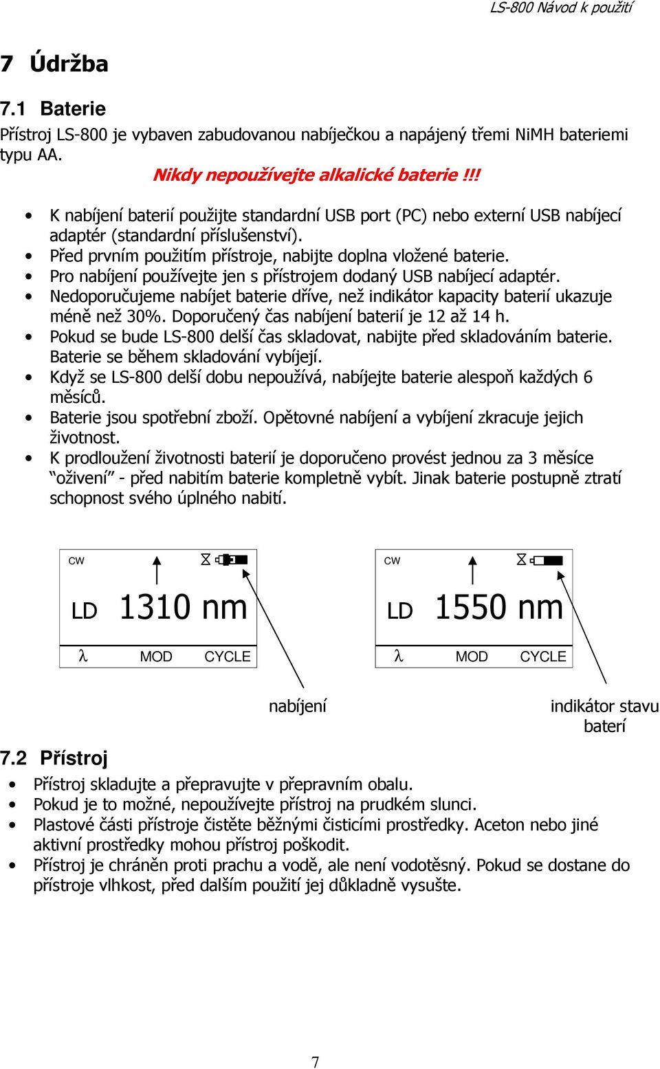 Pro nabíjení používejte jen s přístrojem dodaný USB nabíjecí adaptér. Nedoporučujeme nabíjet baterie dříve, než indikátor kapacity baterií ukazuje méně než 30%.