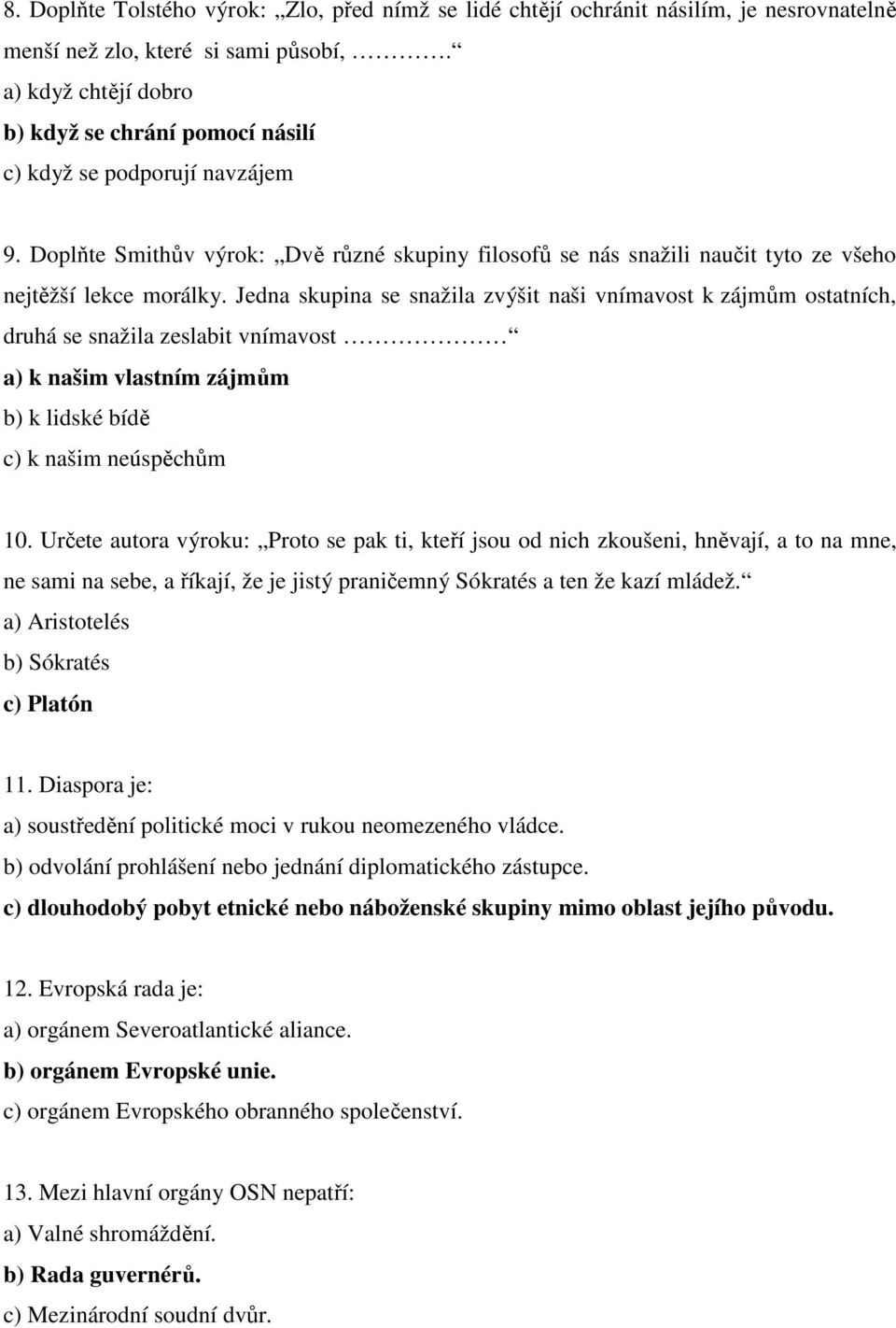 Jedna skupina se snažila zvýšit naši vnímavost k zájmům ostatních, druhá se snažila zeslabit vnímavost a) k našim vlastním zájmům b) k lidské bídě c) k našim neúspěchům 10.