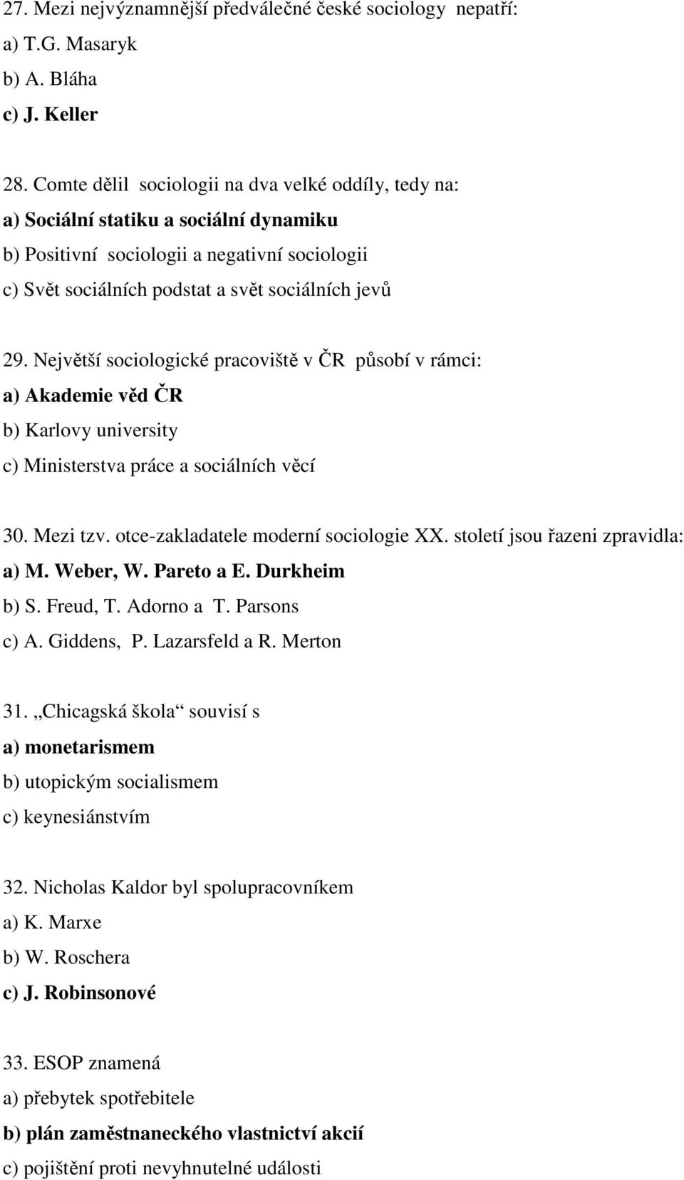 Největší sociologické pracoviště v ČR působí v rámci: a) Akademie věd ČR b) Karlovy university c) Ministerstva práce a sociálních věcí 30. Mezi tzv. otce-zakladatele moderní sociologie XX.