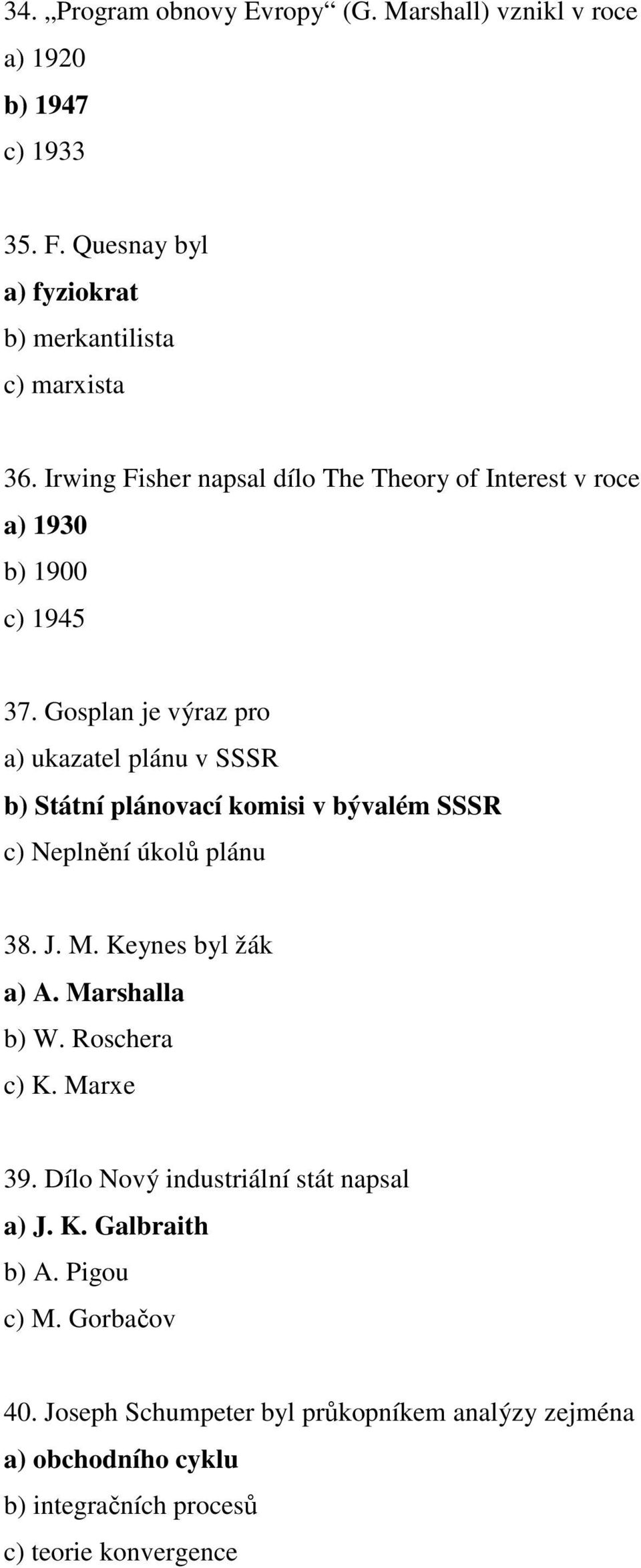 Gosplan je výraz pro a) ukazatel plánu v SSSR b) Státní plánovací komisi v bývalém SSSR c) Neplnění úkolů plánu 38. J. M. Keynes byl žák a) A.