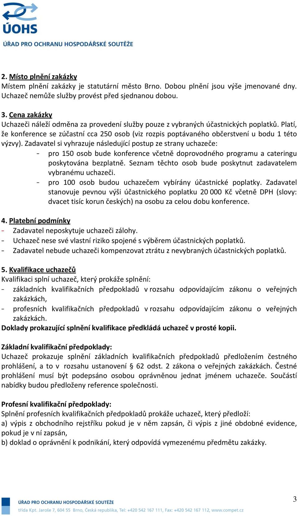 Zadavatel si vyhrazuje následující postup ze strany uchazeče: - pro 150 osob bude konference včetně doprovodného programu a cateringu poskytována bezplatně.