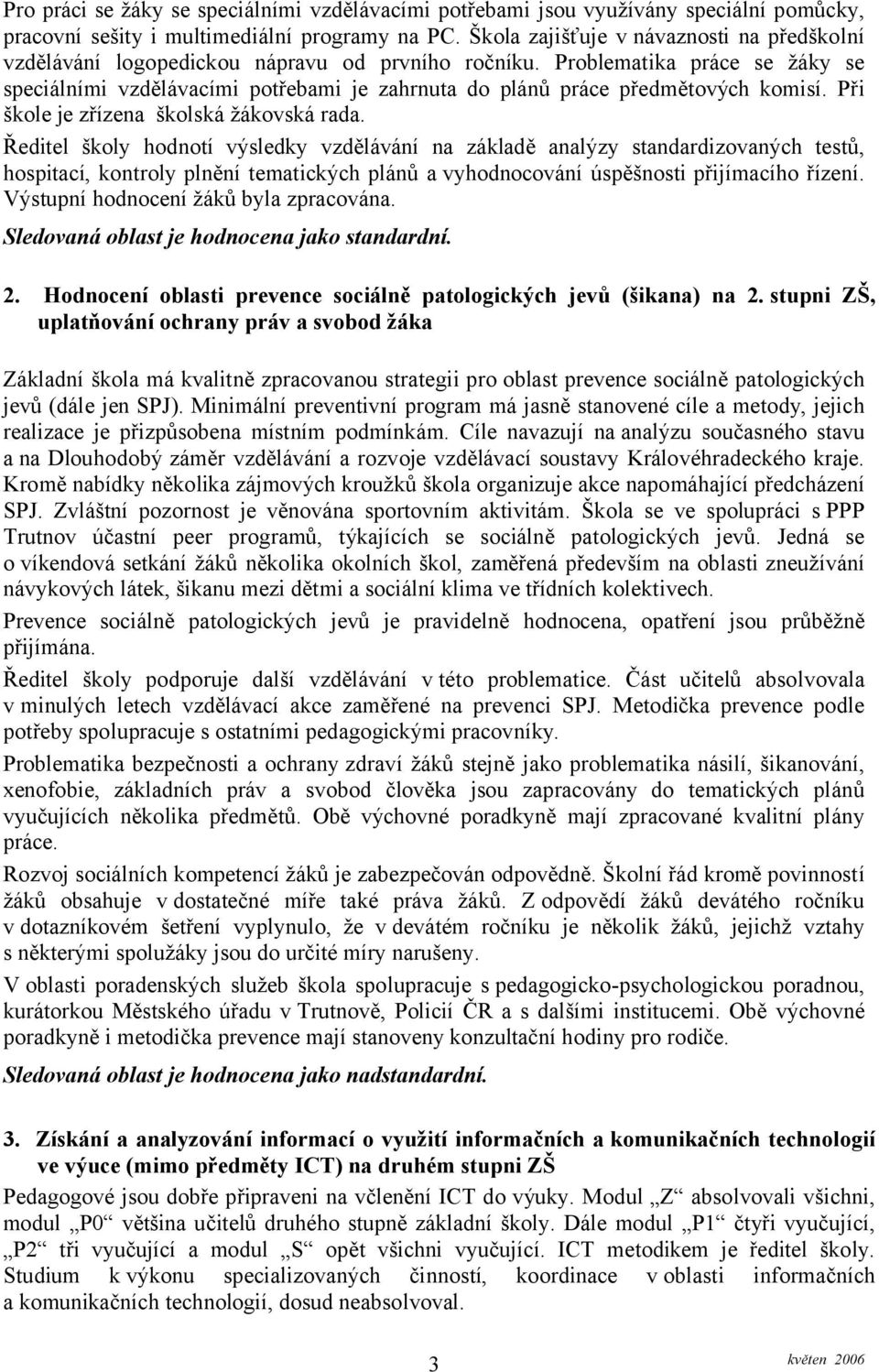 Problematika práce se žáky se speciálními vzdělávacími potřebami je zahrnuta do plánů práce předmětových komisí. Při škole je zřízena školská žákovská rada.