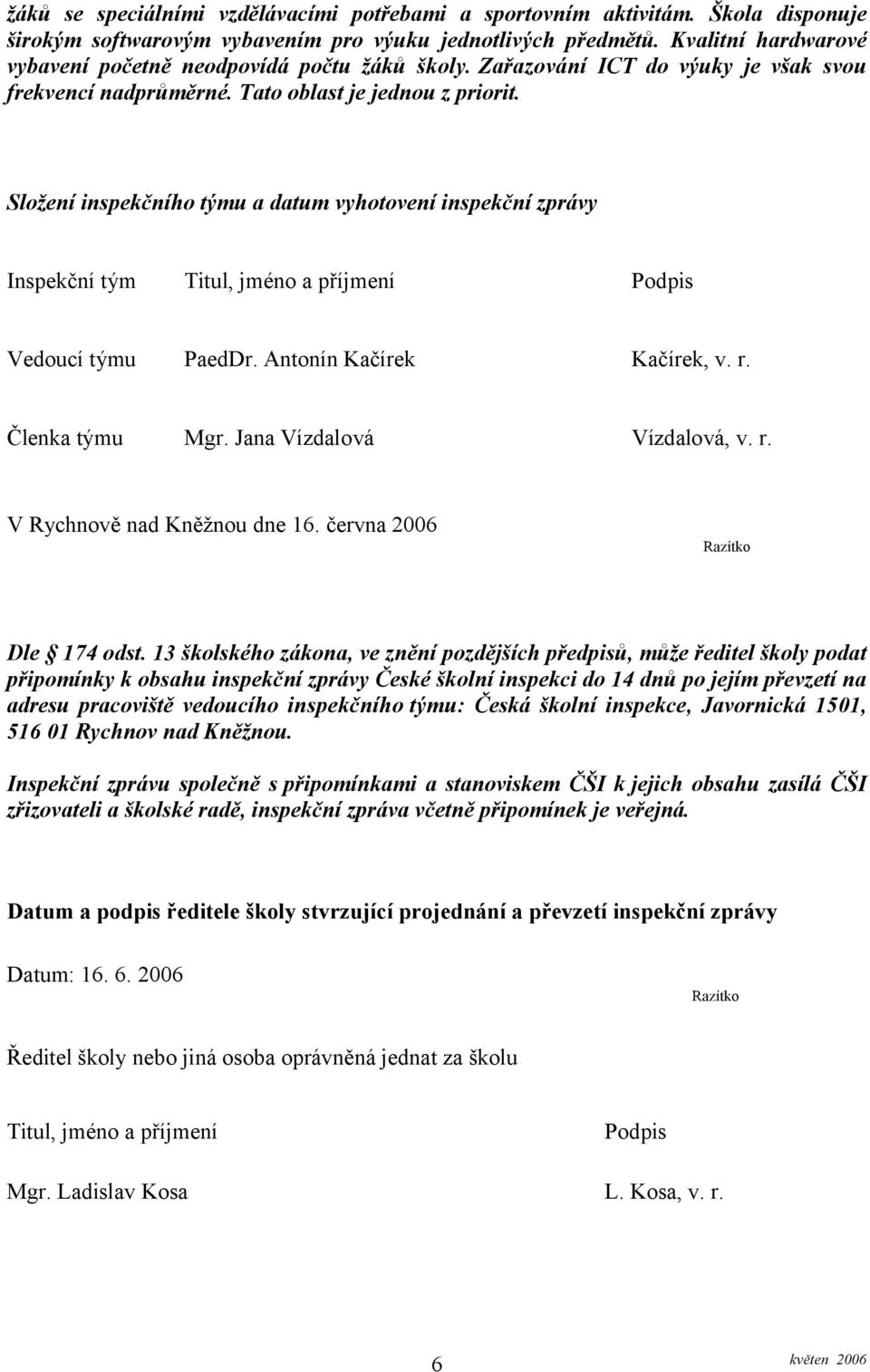 Složení inspekčního týmu a datum vyhotovení inspekční zprávy Inspekční tým Titul, jméno a příjmení Podpis Vedoucí týmu PaedDr. Antonín Kačírek Kačírek, v. r. Členka týmu Mgr.