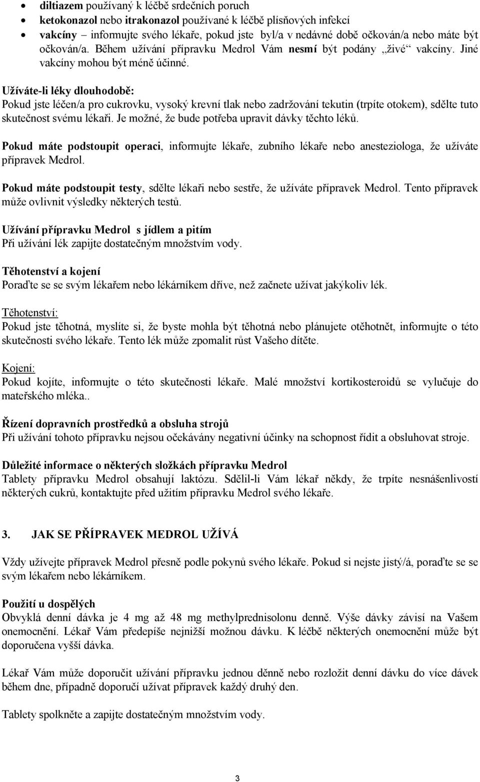 Užíváte-li léky dlouhodobě: Pokud jste léčen/a pro cukrovku, vysoký krevní tlak nebo zadržování tekutin (trpíte otokem), sdělte tuto skutečnost svému lékaři.