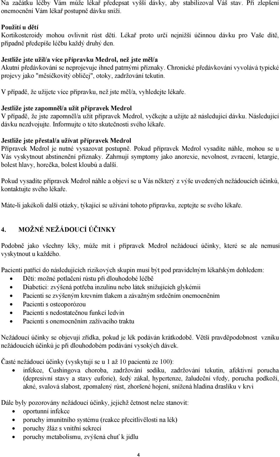 Jestliže jste užil/a více přípravku Medrol, než jste měl/a Akutní předávkování se neprojevuje ihned patrnými příznaky.