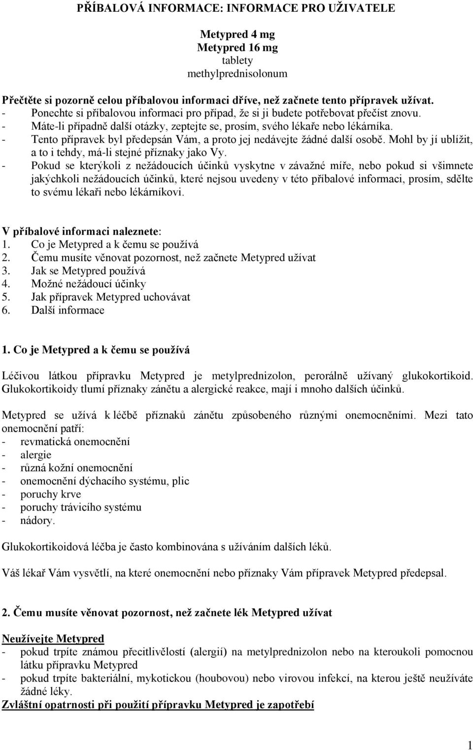 - Tento přípravek byl předepsán Vám, a proto jej nedávejte žádné další osobě. Mohl by jí ublížit, a to i tehdy, má-li stejné příznaky jako Vy.