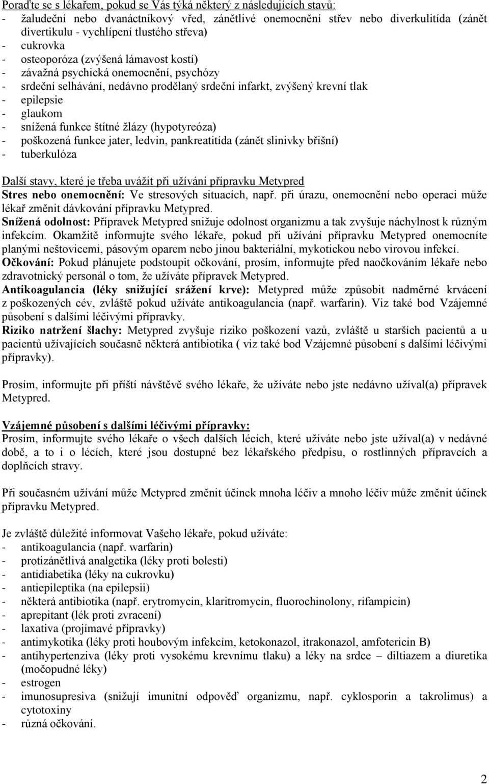 snížená funkce štítné žlázy (hypotyreóza) - poškozená funkce jater, ledvin, pankreatitída (zánět slinivky břišní) - tuberkulóza Další stavy, které je třeba uvážit při užívání přípravku Metypred Stres