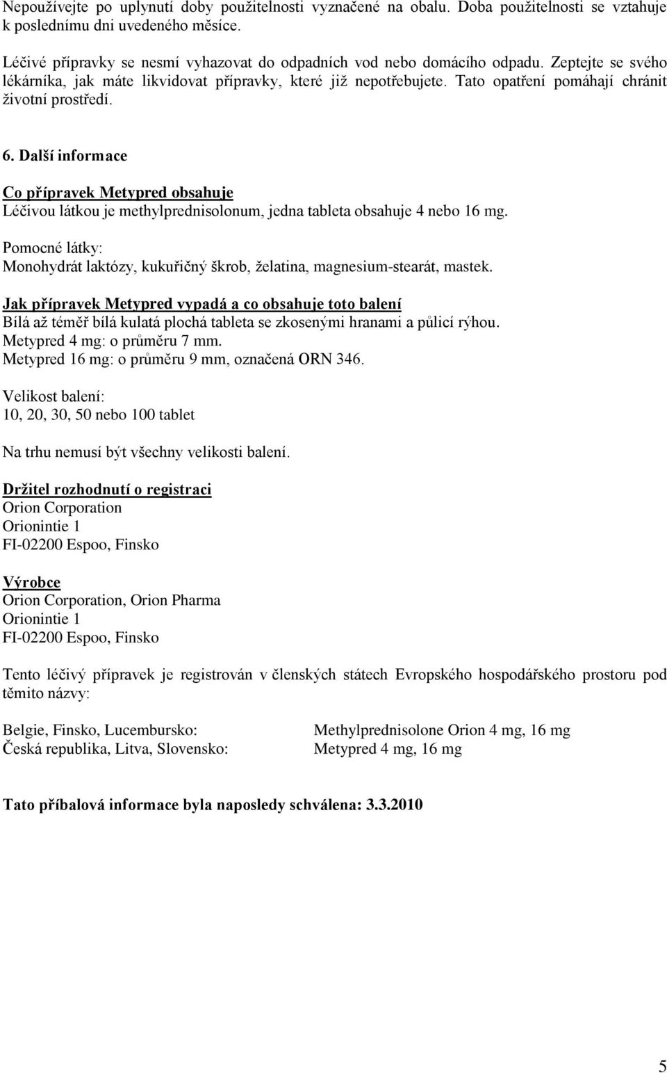 Tato opatření pomáhají chránit životní prostředí. 6. Další informace Co přípravek Metypred obsahuje Léčivou látkou je methylprednisolonum, jedna tableta obsahuje 4 nebo 16 mg.