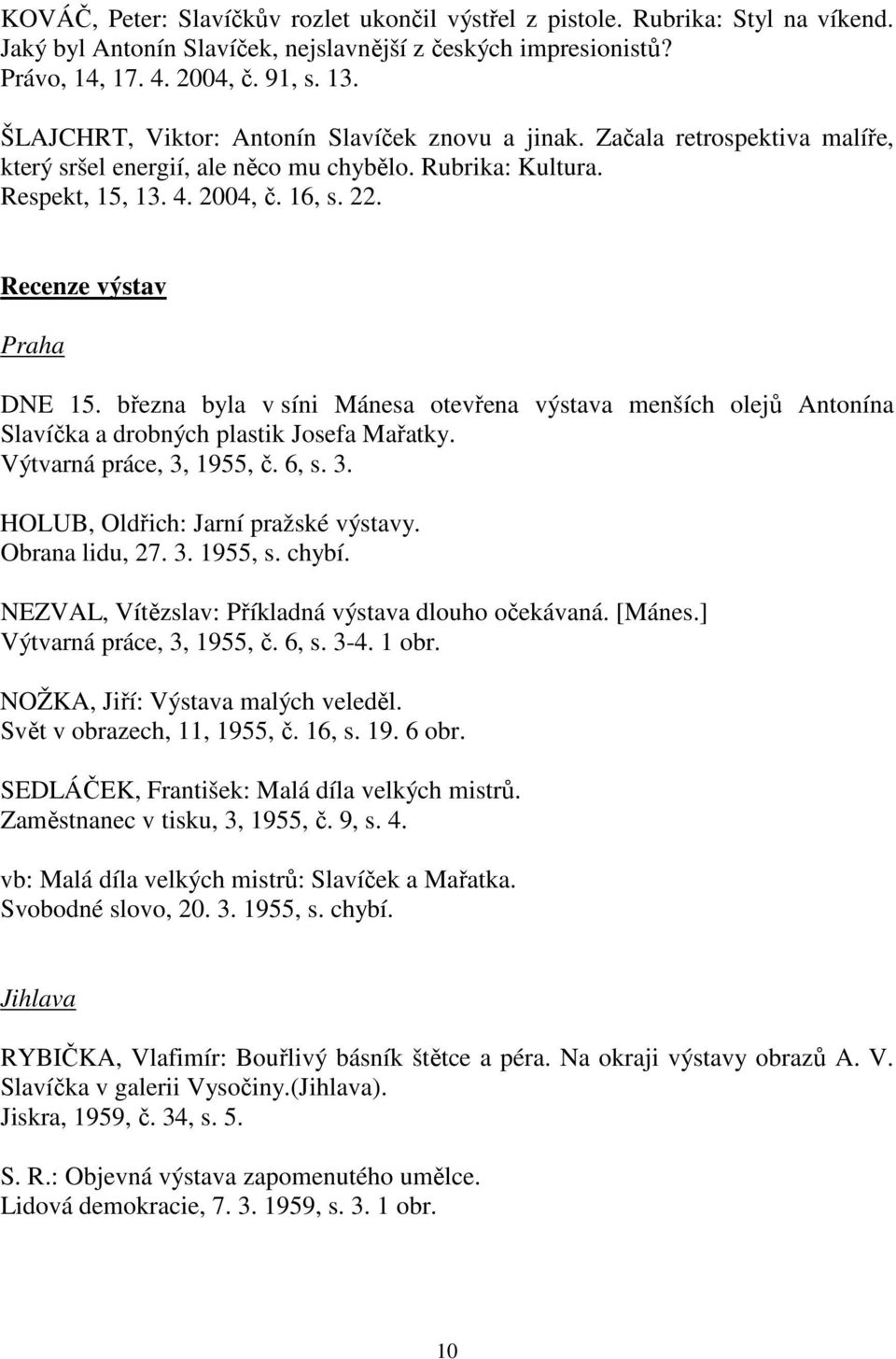 Recenze výstav Praha DNE 15. března byla v síni Mánesa otevřena výstava menších olejů Antonína Slavíčka a drobných plastik Josefa Mařatky. Výtvarná práce, 3, 1955, č. 6, s. 3. HOLUB, Oldřich: Jarní pražské výstavy.