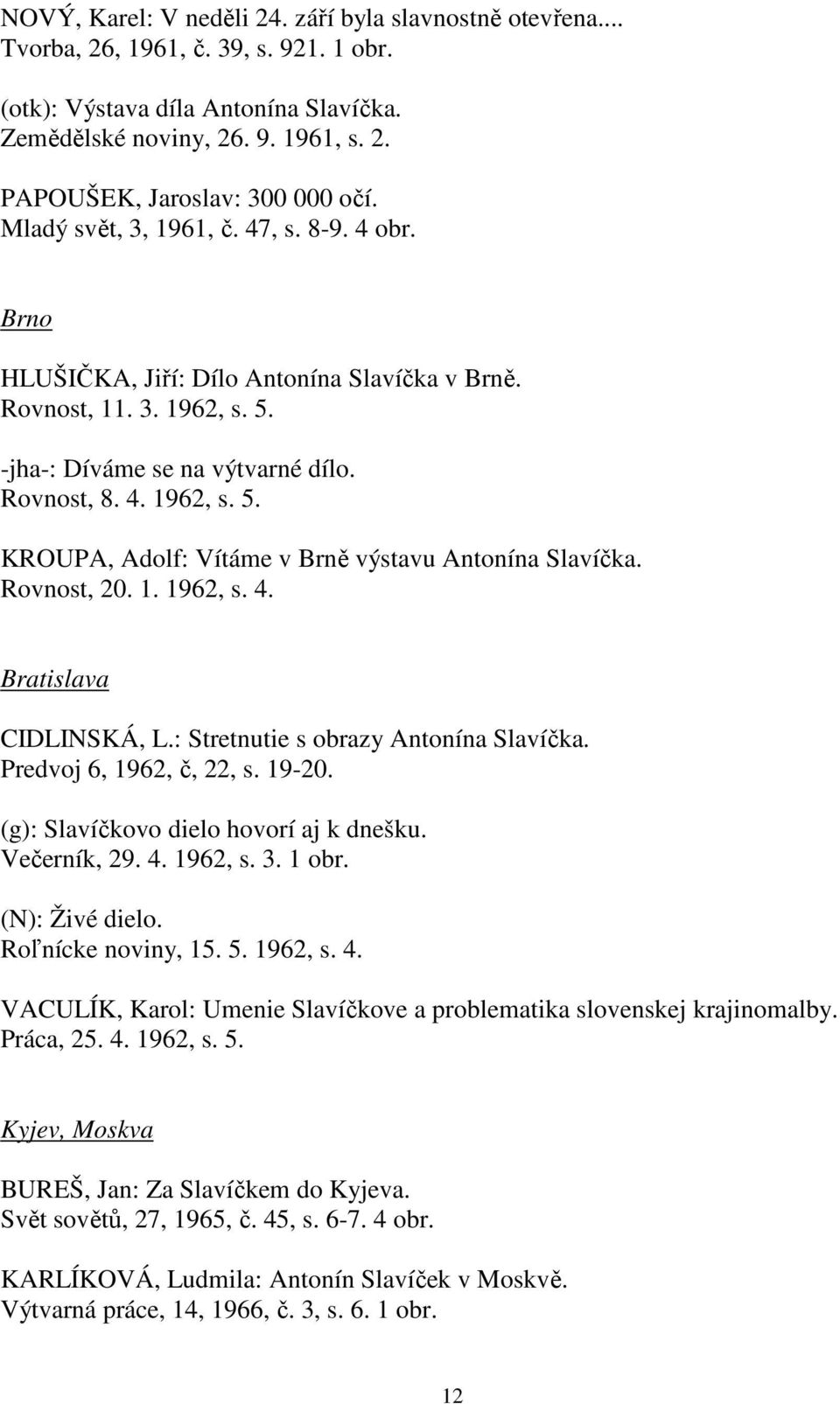 Rovnost, 20. 1. 1962, s. 4. Bratislava CIDLINSKÁ, L.: Stretnutie s obrazy Antonína Slavíčka. Predvoj 6, 1962, č, 22, s. 19-20. (g): Slavíčkovo dielo hovorí aj k dnešku. Večerník, 29. 4. 1962, s. 3.