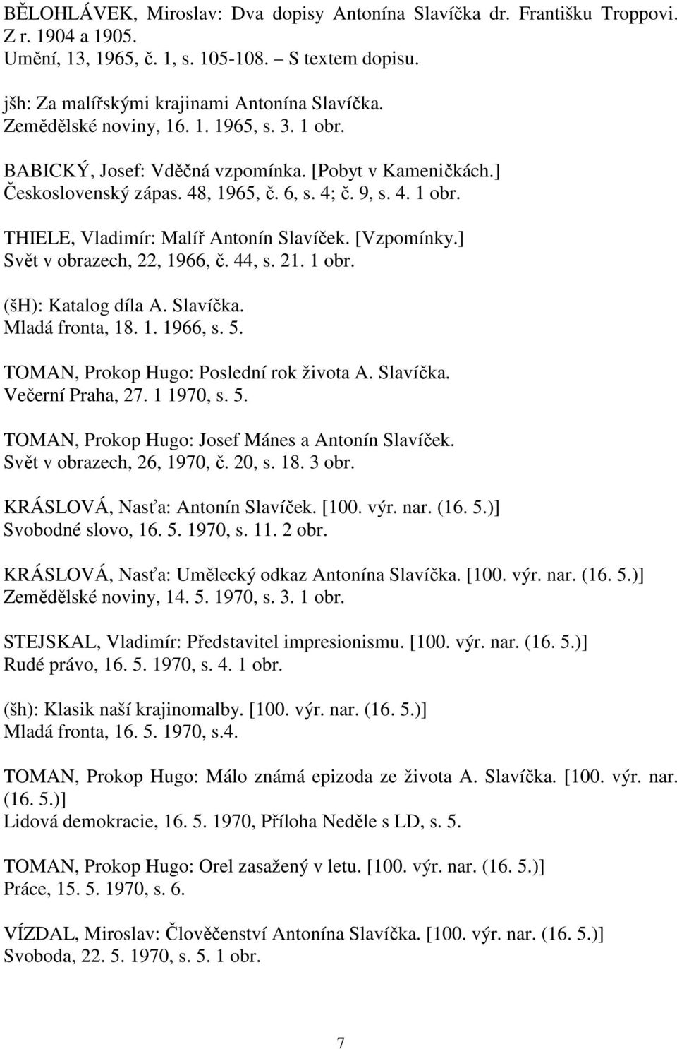 [Vzpomínky.] Svět v obrazech, 22, 1966, č. 44, s. 21. 1 obr. (šh): Katalog díla A. Slavíčka. Mladá fronta, 18. 1. 1966, s. 5. TOMAN, Prokop Hugo: Poslední rok života A. Slavíčka. Večerní Praha, 27.