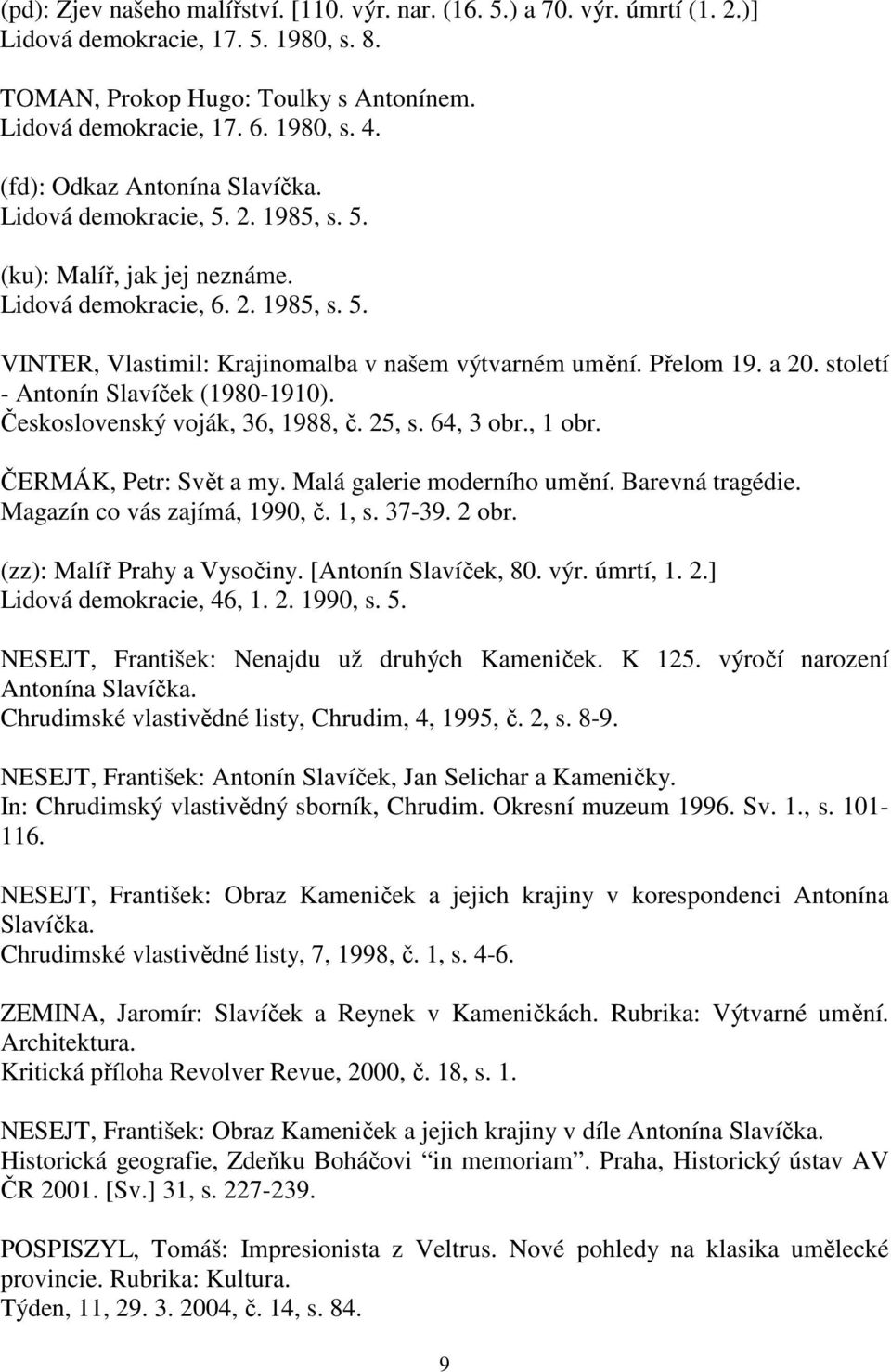 Přelom 19. a 20. století - Antonín Slavíček (1980-1910). Československý voják, 36, 1988, č. 25, s. 64, 3 obr., 1 obr. ČERMÁK, Petr: Svět a my. Malá galerie moderního umění. Barevná tragédie.